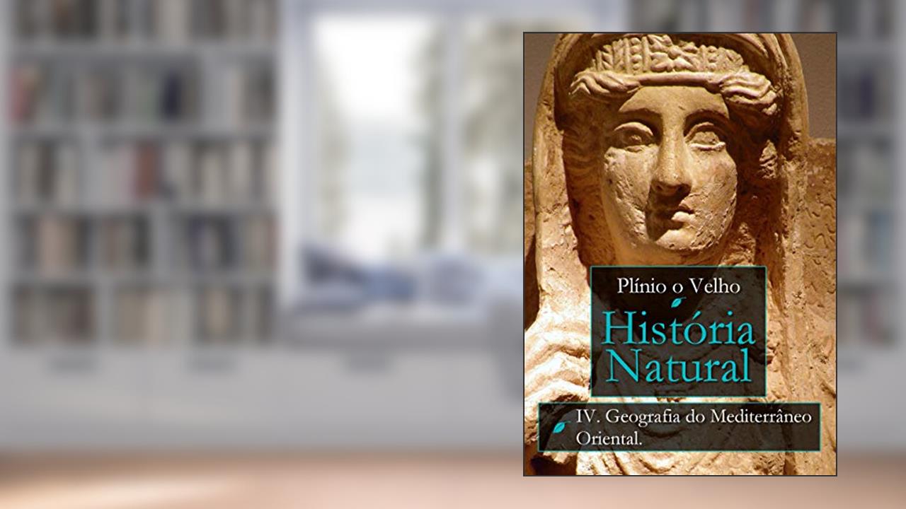 Capa de História Natural: Livro IV. Geografia do Mediterrâneo Oriental (História Natural de Plínio O Velho), do autor Plínio o Velho