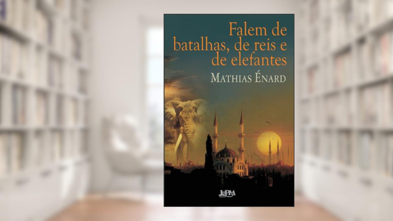 Capa de Falem de Batalhas, de Reis e de Elefantes, do autor Mathias Enard