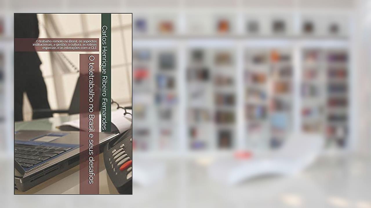 Capa de O teletrabalho no Brasil e seus desafios: O trabalho remoto no Brasil, os aspectos institucionais, a gestão, a cultura, as rotinas especiais e as inte, do autor Carlos Henrique Ribeiro Fernandes