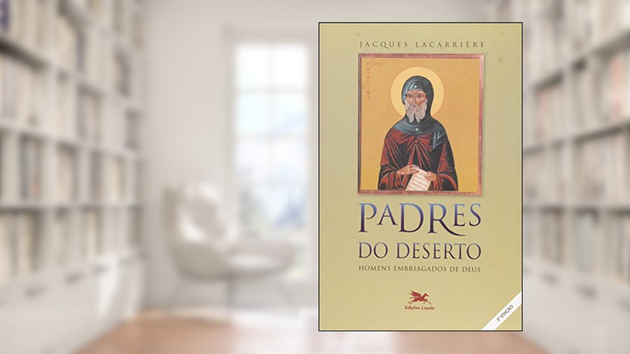 Padres do deserto - Homens embriagados de Deus, do autor Jacques Lacarrière