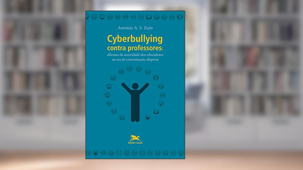 Capa de Cyberbullying contra professores: Dilemas da autoridade dos educadores na era da concentração dispersa, do autor Antônio Alvaro Soares Zuin
