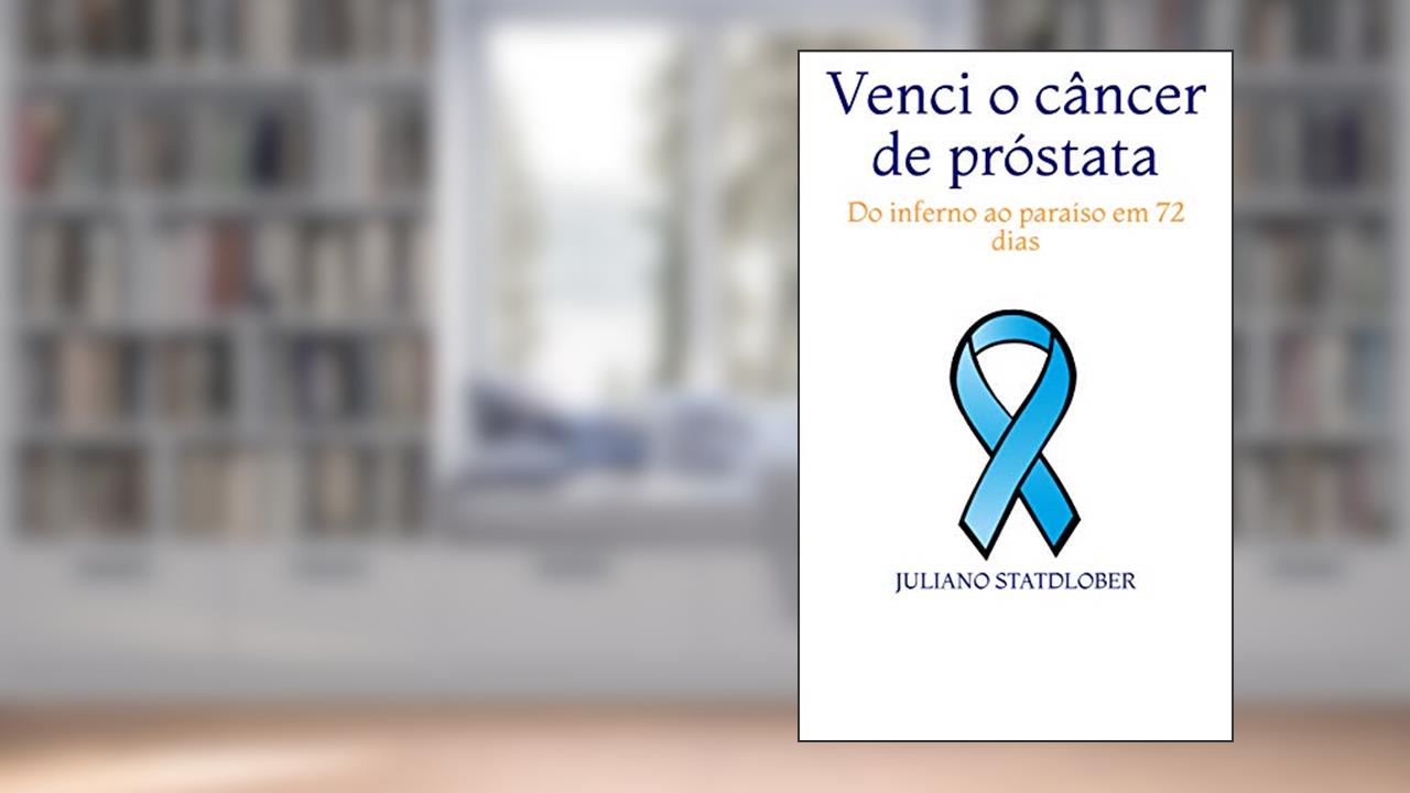 Capa de Venci o câncer de próstata: Do inferno ao paraíso em 72 dias, do autor Juliano Statdlober