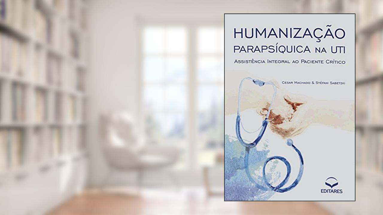 Capa de Humanização parapsíquica na UTI: Assistência integral ao paciente crítico, do autor Cesar Machado; Stéfani Sabetzki