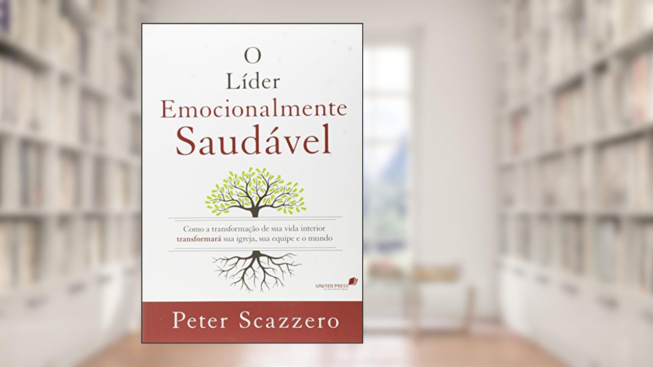 Capa de O líder emocionalmente saudável: Como a transformação de sua vida interior igreja, sua equipe e o mundo, do autor Peter Scazzero