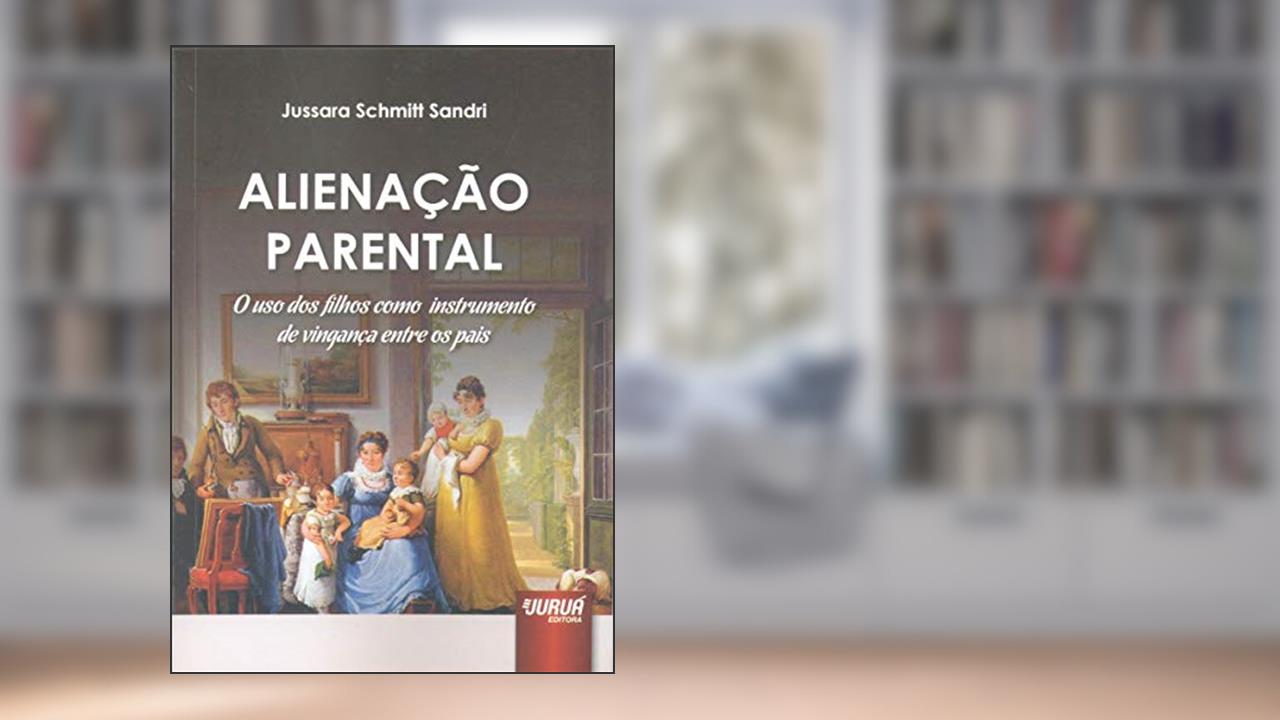 Capa de Alienação Parental - O Uso dos Filhos como Instrumento de Vingança entre os Pais, do autor Jussara Schmitt Sandri