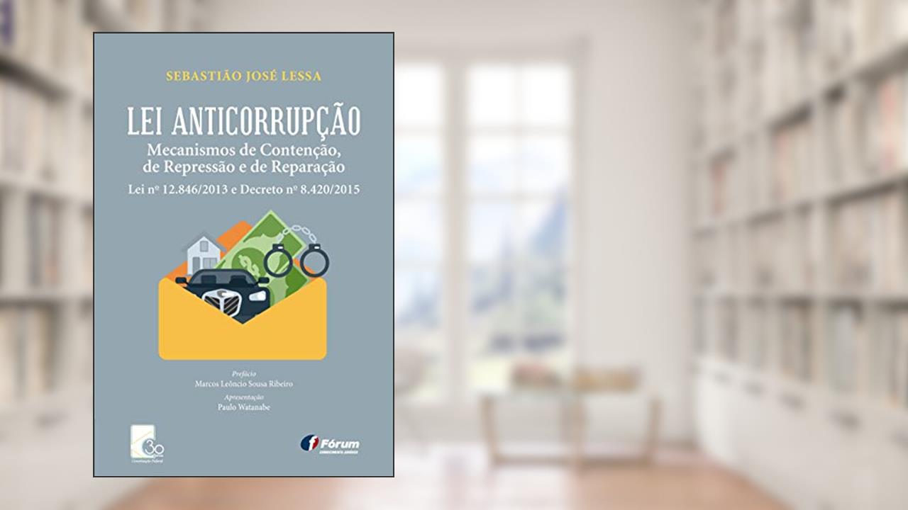 Lei anticorrupção: Mecanismos de contenção, de repressão e de reparação, do autor Sebastião José Lessa