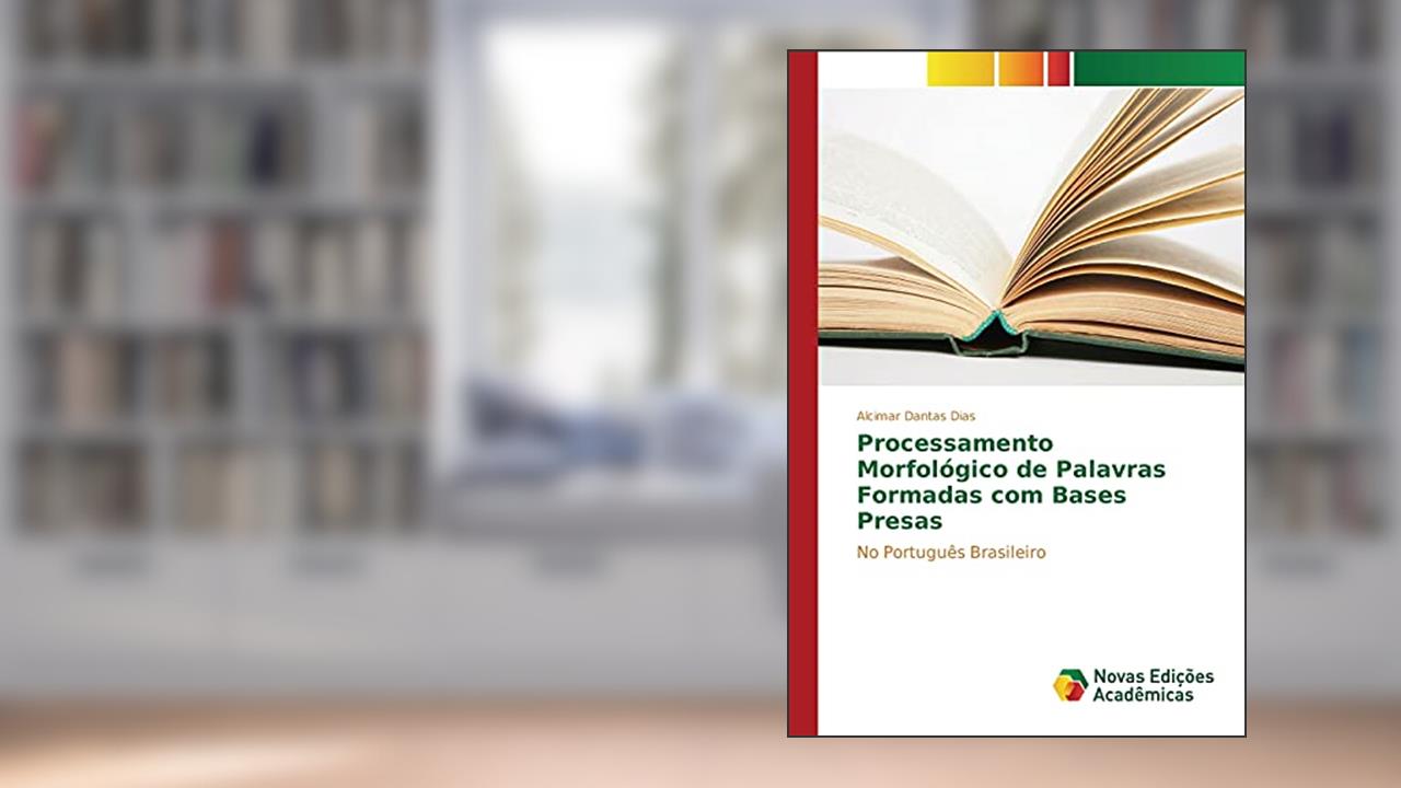 Capa de Processamento Morfológico de Palavras Formadas com Bases Presas: No Português Brasileiro, do autor Dantas Dias Alcimar