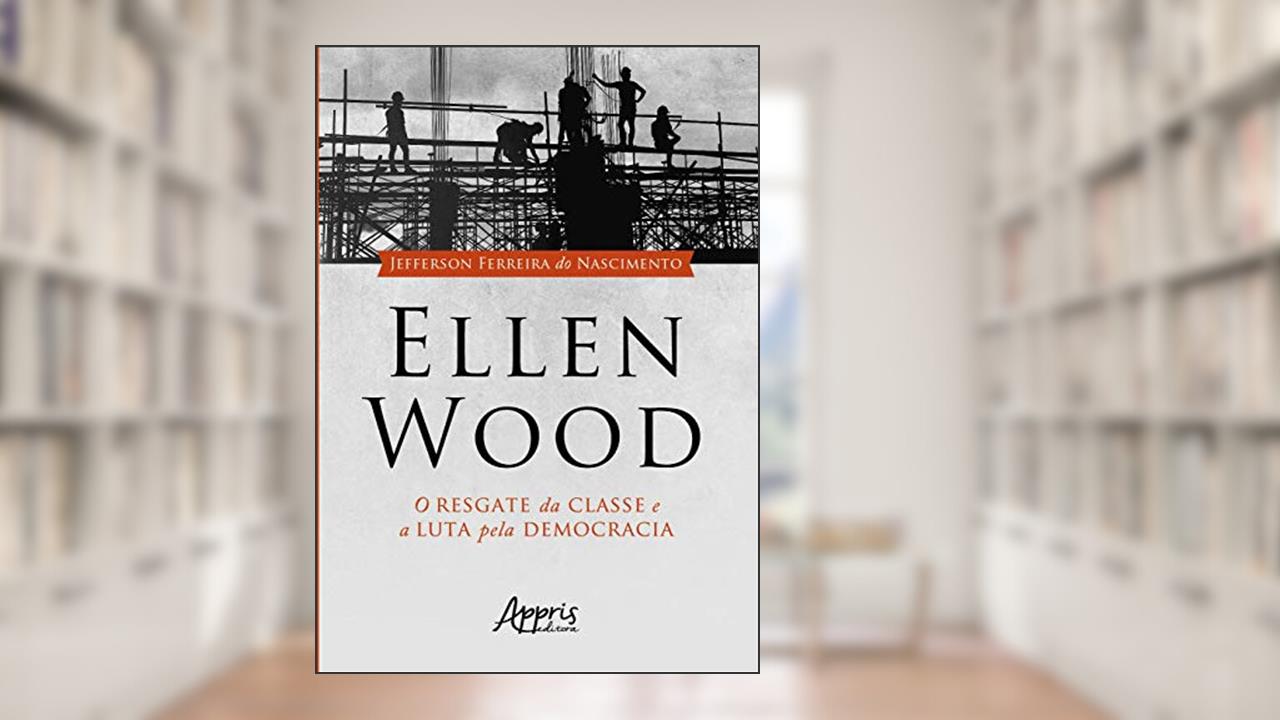 Capa de Ellen wood: o resgate da classe e a luta pela democracia, do autor Jefferson Ferreira do Nascimento