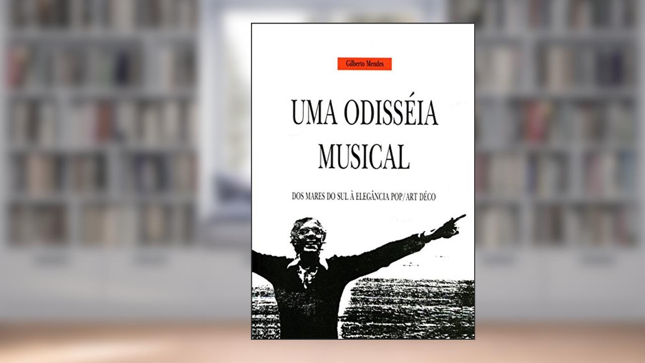 Capa de Uma Odisséia Musical. Dos Mares do Sul à Elegância Pop/Art Déco, do autor Gilberto Mendes