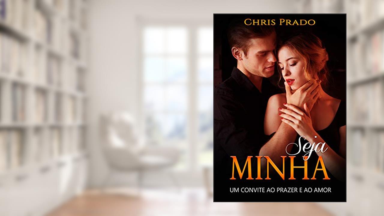 Capa de SEJA MINHA: Um convite ao prazer e ao amor, do autor Chris Prado