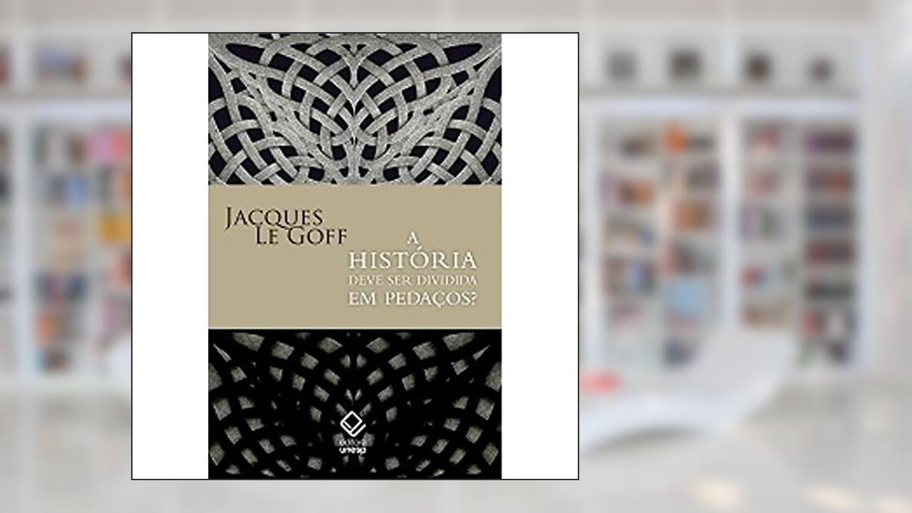 Capa de A história deve ser dividida em pedaços?, do autor Jacques Le Goff