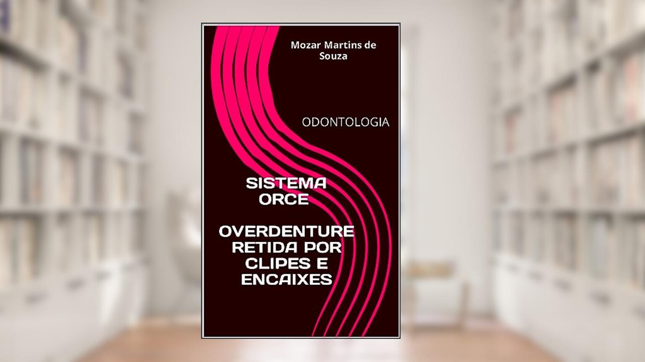 Capa de Overdenture retida por clipes e encaixes: SISTEMA ORCE, do autor Mozar Martins de Souza