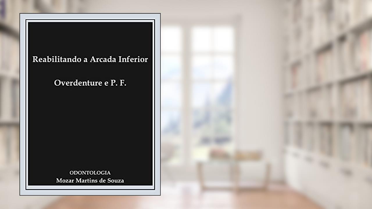 Capa de Reabilitando a Arcada Inferior Overdenture e Prótese Fixa: Prótese Odontológica, do autor Mozar Martins