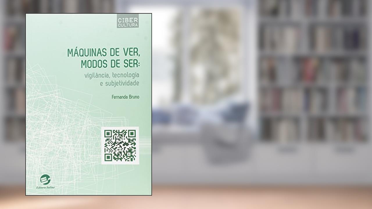 Capa de Máquinas de Ver, Modos de ser: Vigilância, Tecnologia e Subjetividade, do autor Fernanda Bruno