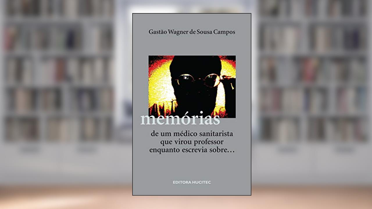 Capa de Memórias de um médico sanitarista que virou professor enquanto escrevia sobre..., do autor Gastão Wagner de Sousa Campos