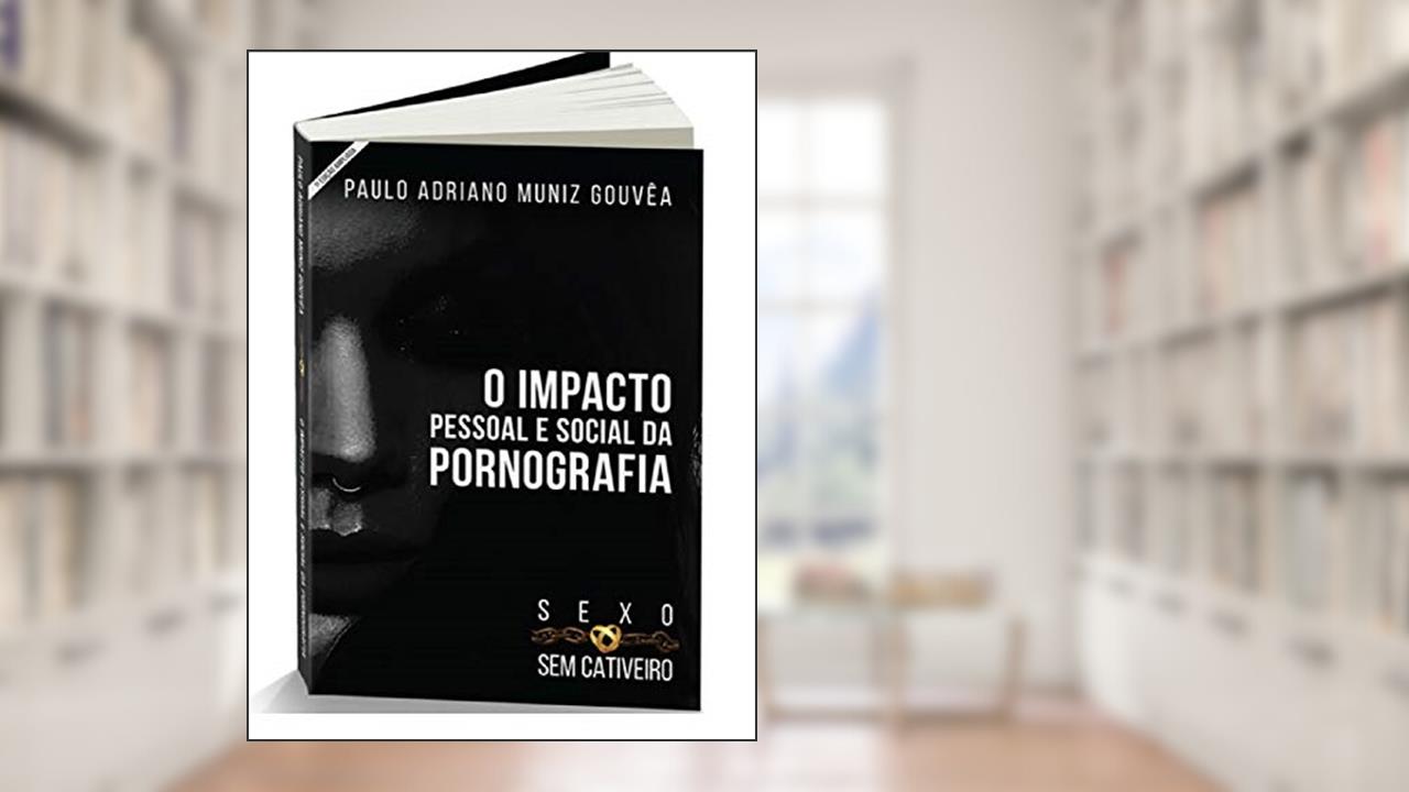 Capa de Sexo sem Cativeiro: O Impacto Pessoal e Social da Pornografia, do autor Paulo Adriano Muniz Gouvêa
