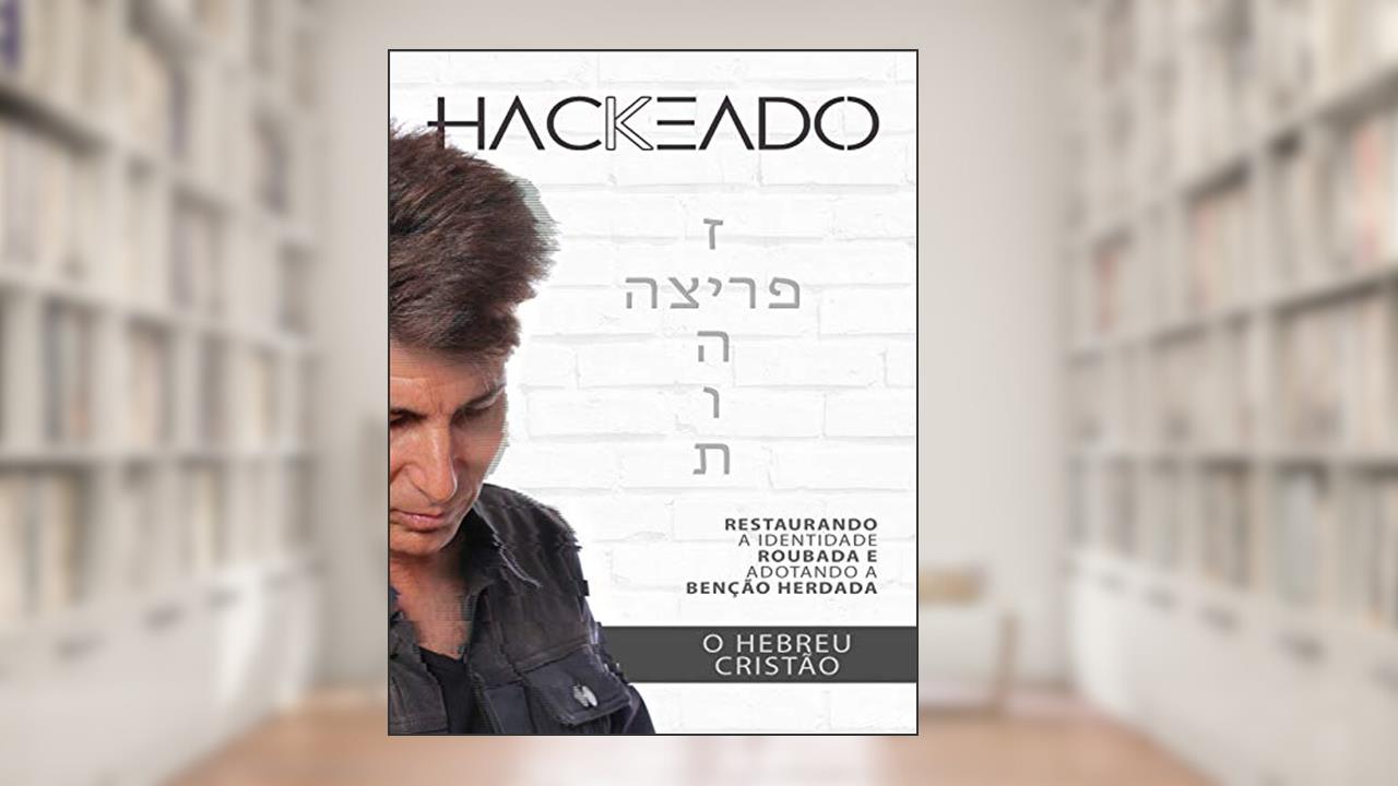 Capa de Hackeado! O Hebreu Cristão: RESTAURANDO A IDENTIDADE ROUBADA E ADOTANDO A BENCAO HERDADA, do autor KENNETH ALBIN