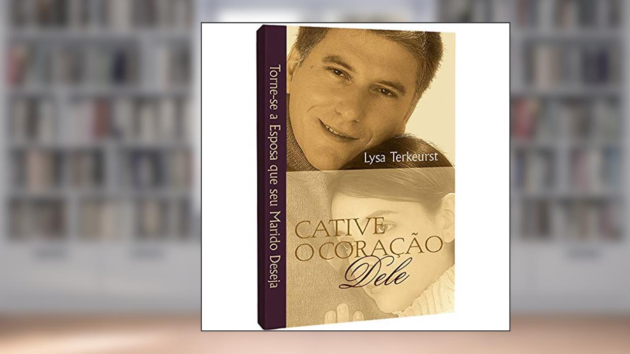 Capa de Cative o coração dele, do autor Lysa Terkeurst