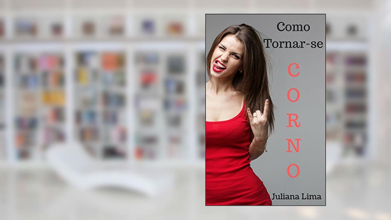 Capa de Como Tornar-se Corno: Convencendo Sua Amada a Lhe Chifrar, do autor Juliana Lima