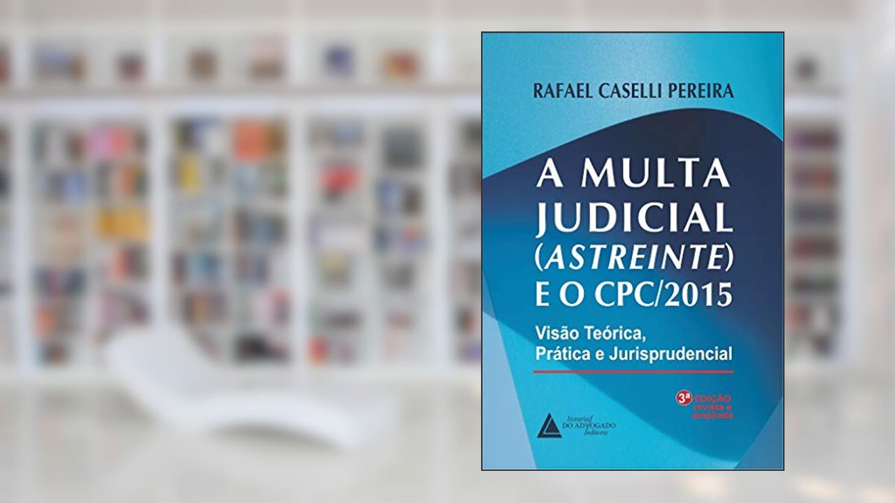 Capa de A Multa Judicial (Astreinte e o CPC/2015): Visão Teórica, Prática e Jurisprudencial, do autor Rafael Caselli Pereira