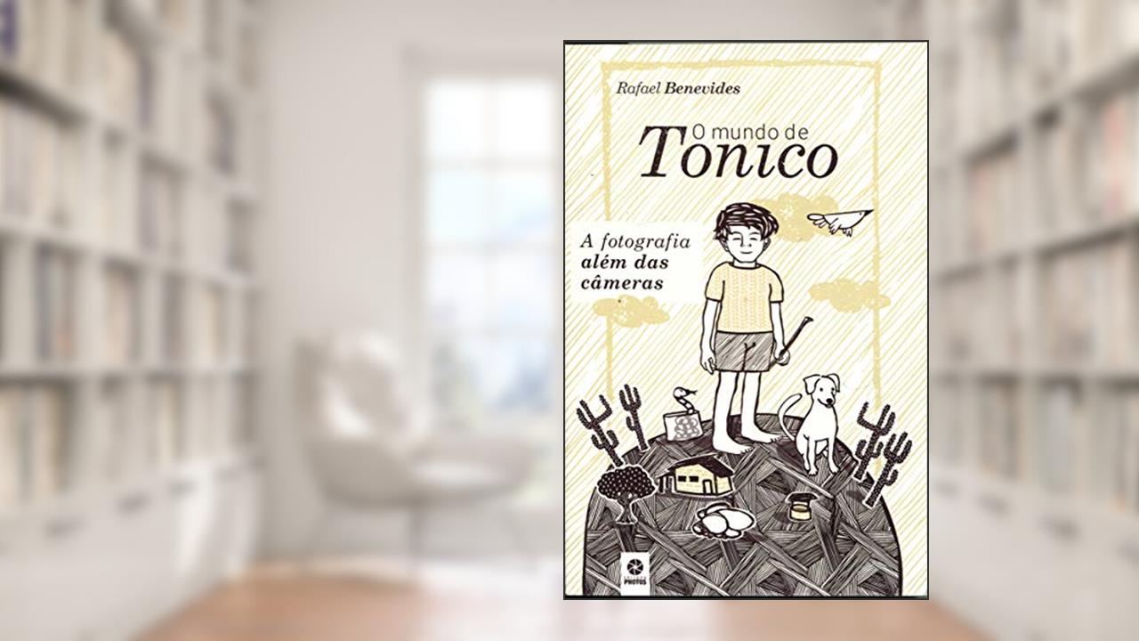 Capa de O Mundo de Tonico. A Fotografia Além das Câmeras, do autor Rafael Benevides