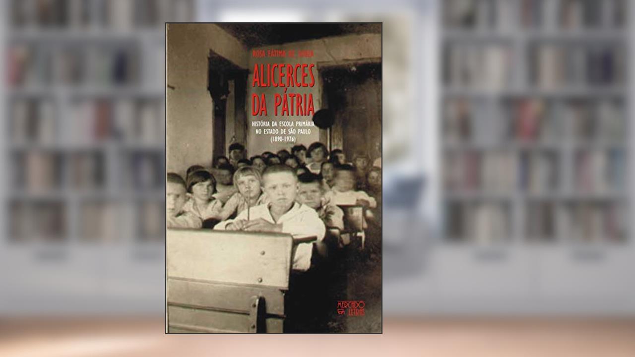 Capa de Alicerces da Pátria: História da Escola Primária no Estado de São Paulo (1890-1976), do autor Rosa Fátima de Souza