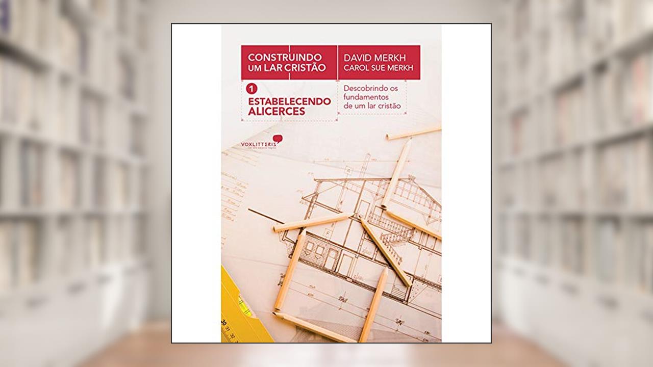 Capa de Estabelecendo alicerces: Descobrindo os fundamentos de um lar cristão, do autor David Merkh; Carol Sue Merkh