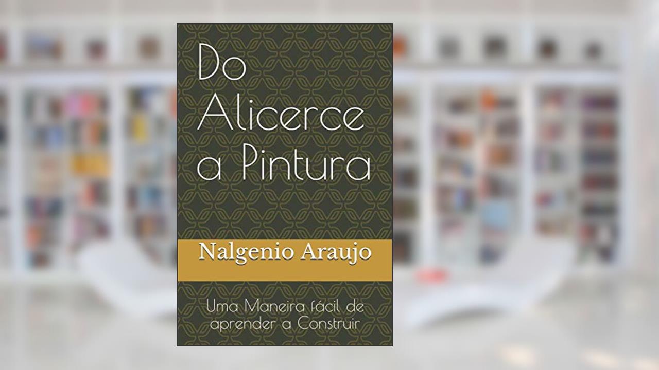 Capa de Do Alicerce a Pintura: Uma Maneira fácil de aprender a Construir (Portuguese Edition), do autor Nalgenio Alves Araujo