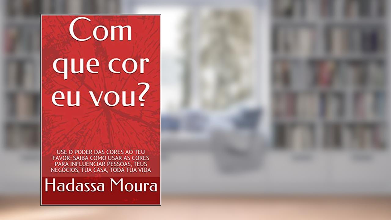 Capa de Com que cor eu vou?: USE O PODER DAS CORES AO TEU FAVOR: SAIBA COMO USAR AS CORES PARA INFLUENCIAR PESSOAS, TEUS NEGÓCIOS, TUA CASA, TODA TUA VIDA, do autor Hadassa Moura