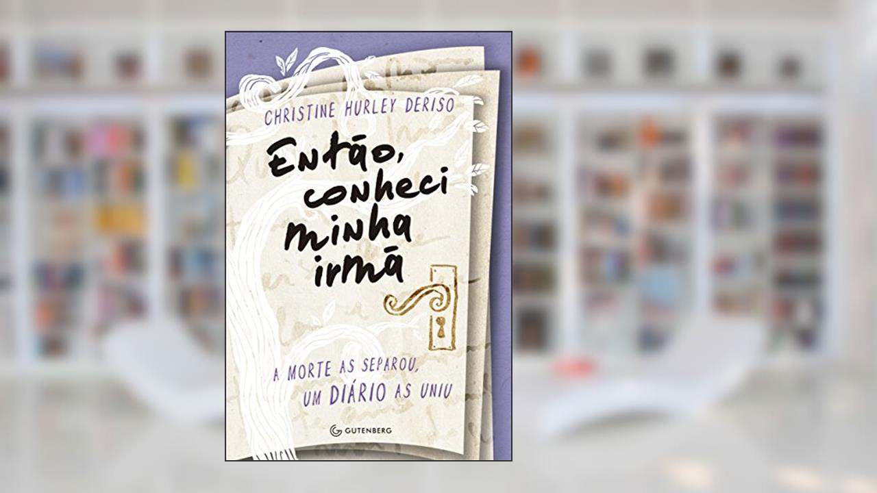 Capa de Então, conheci minha irmã: A morte as separou, um diário as uniu, do autor Christine Hurley Deriso