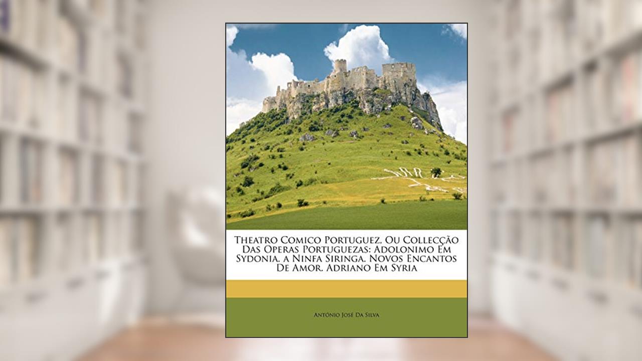 Capa de Theatro Comico Portuguez, Ou Collecção Das Operas Portuguezas: Adolonimo Em Sydonia. a Ninfa Siringa. Novos Encantos De Amor. Adriano Em Syria, do autor António José Da Silva