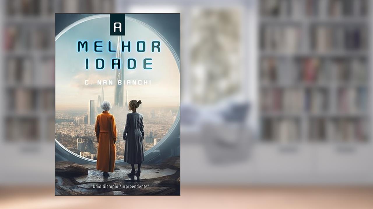 Capa de A Melhor Idade: Do que você abriria mão pela promessa de uma experiência perfeita? - Distopia, do autor C. Nan Bianchi