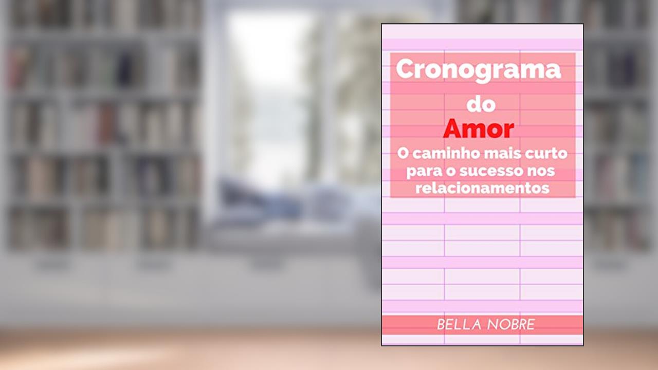 Capa de Cronograma do Amor: O caminho mais curto para o sucesso nos relacionamentos - Livro de autoajuda - Leia grátis com o Kindle!, do autor Bella Nobre