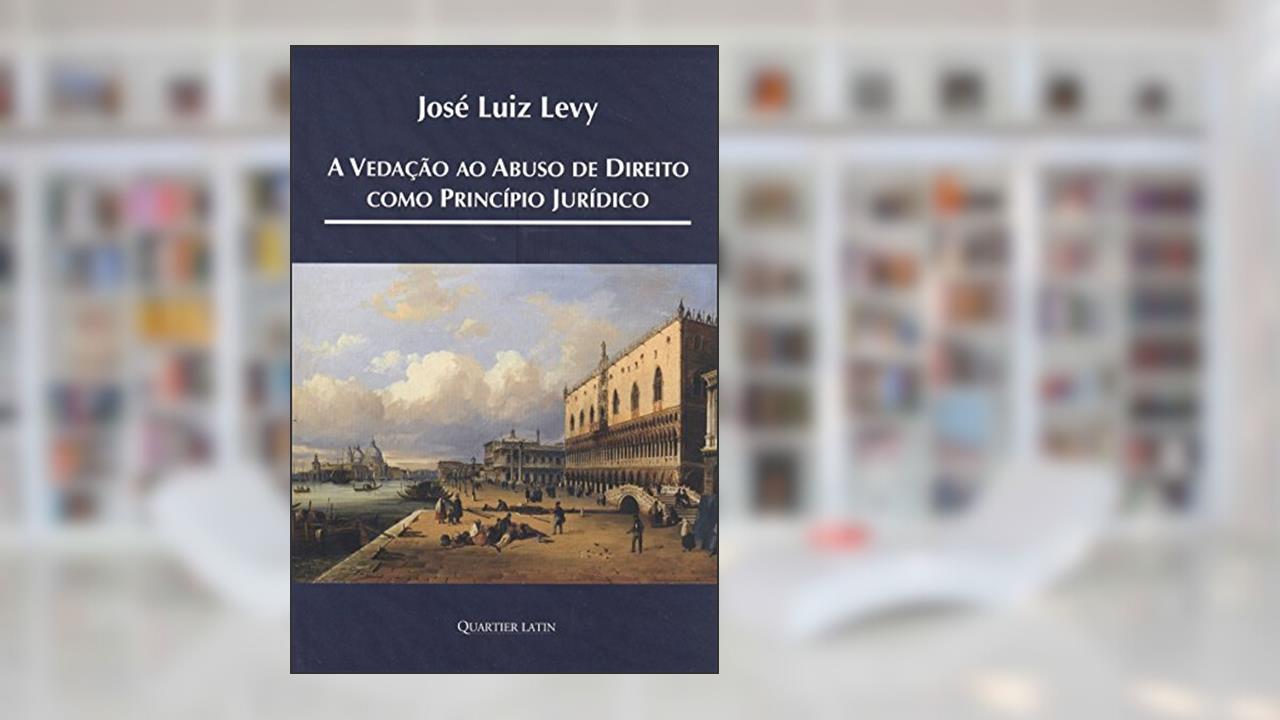 Capa de A Vedação ao Abuso de Direito como Princípio Jurídico, do autor José Luiz Levy