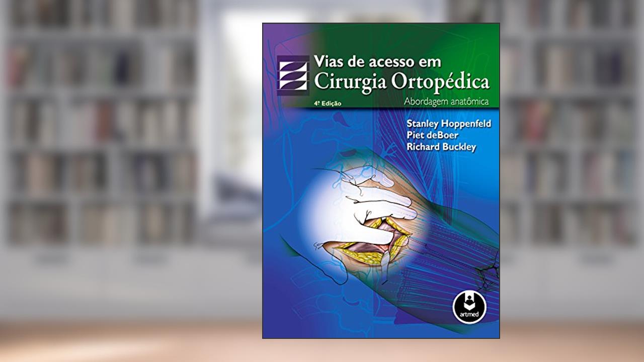 Vias de Acesso em Cirurgia Ortopédica: Abordagem Anatômica, do autor Stanley Hoppenfeld; Piet deBoer; Richard BucKley