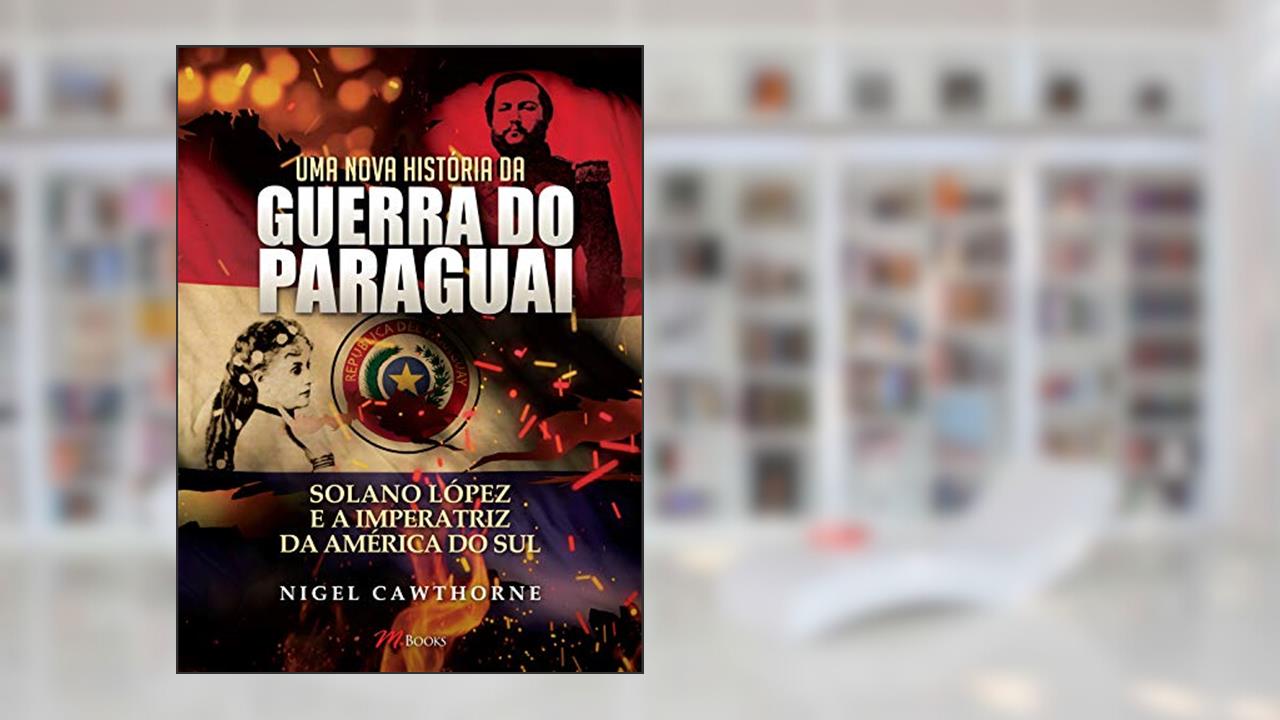Capa de Uma Nova História da Guerra do Paraguai, do autor Nigel Cawthorne