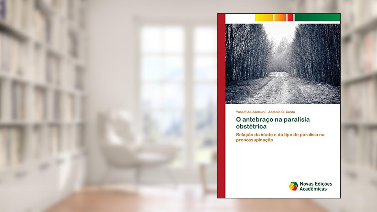 Capa de O antebraço na paralisia obstétrica: Relação da idade e do tipo de paralisia na pronossupinação, do autor Yussef Ali Abdouni; Antonio C. Costa