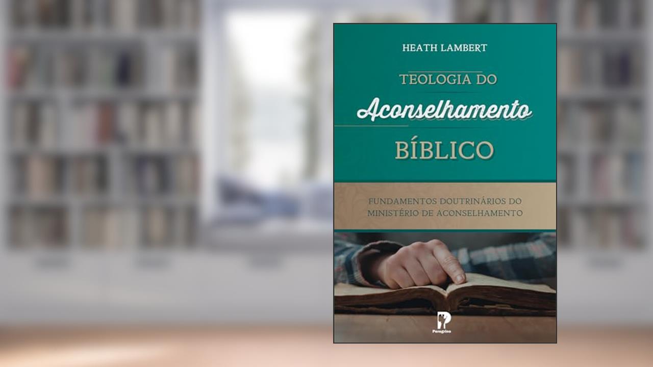 Capa de Teologia do Aconselhamento Bíblico, do autor Heath Lambert