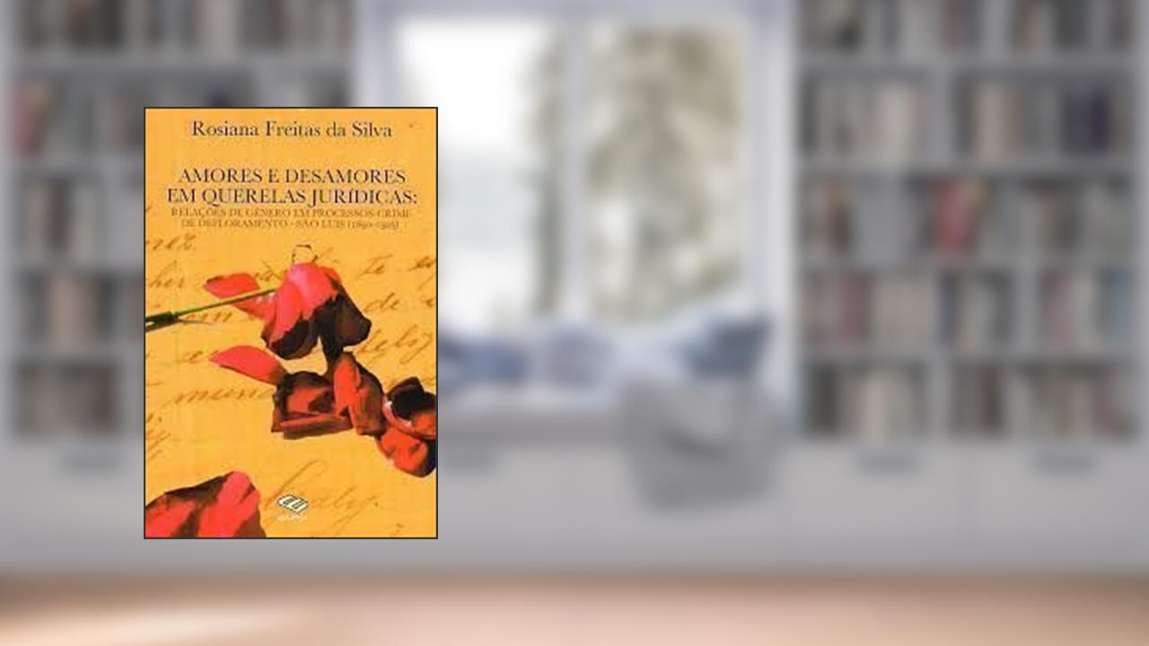 Capa de Amores e Desamores Em Querelas Jurídicas: Relações de Gênero..., de Rosiana Freitas da Silva