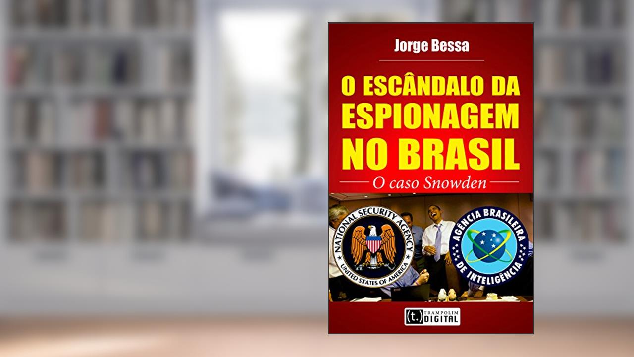 Capa de O escândalo da espionagem no Brasil - o caso Snowden, do autor Jorge Bessa
