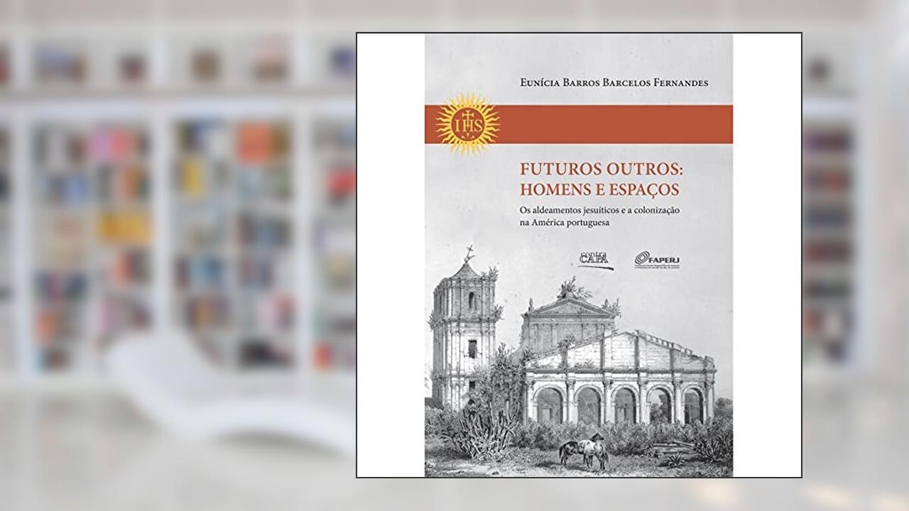 Capa de Futuros Outros. Homens e Espaços. Os Aldeamentos Jesuíticos e a Colonização na América Portuguesa, do autor Eunícia Barros Barcelos Fernandes
