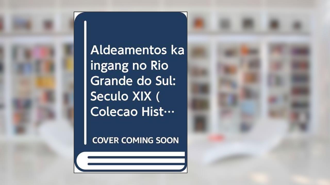 Capa de Aldeamentos Kaingang No Rio Grande Do Sul: Seculo Xix (Colecao Historia) (Portuguese Edition), do autor Marisa Schneider Nonnenmacher