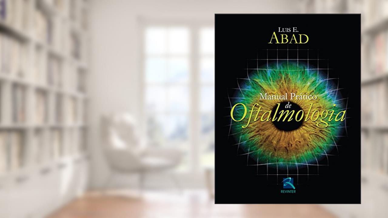 Manual Prático de Oftalmologia, de Luis E. Abad