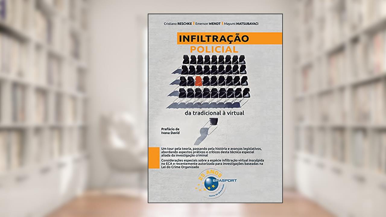 Infiltração Policial: da Tradicional à Virtual (Volume 1), de Cristiano Reschke; Emerson Wendt; Mayumi Matsubayaci