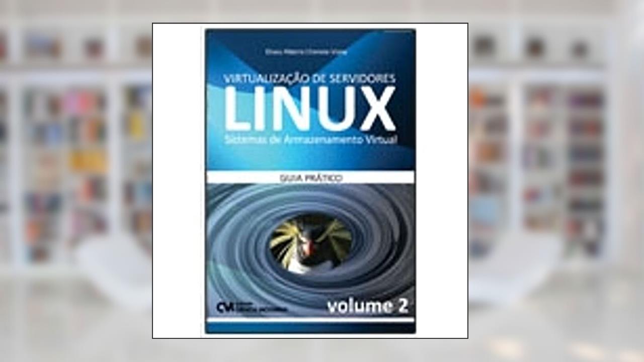 Capa de Virtualização de Servidores Linux. Sistemas de Armazenamento Virtual. Guia Prático - Volume 2, do autor Eliseu Ribeiro Cherene Viana