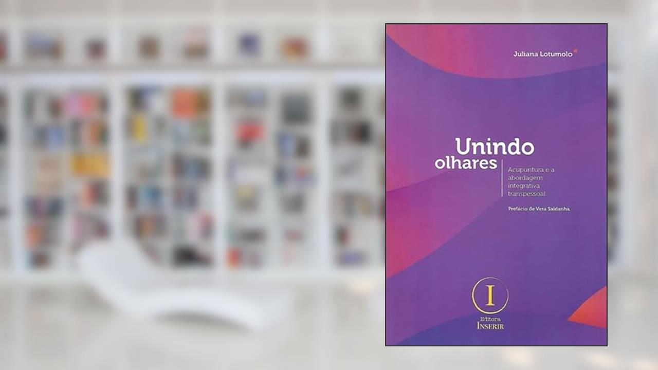 Capa de Unindo Olhares. Acupuntura e a Abordagem Integrativa Transpessoal, do autor Juliana Lotumolo