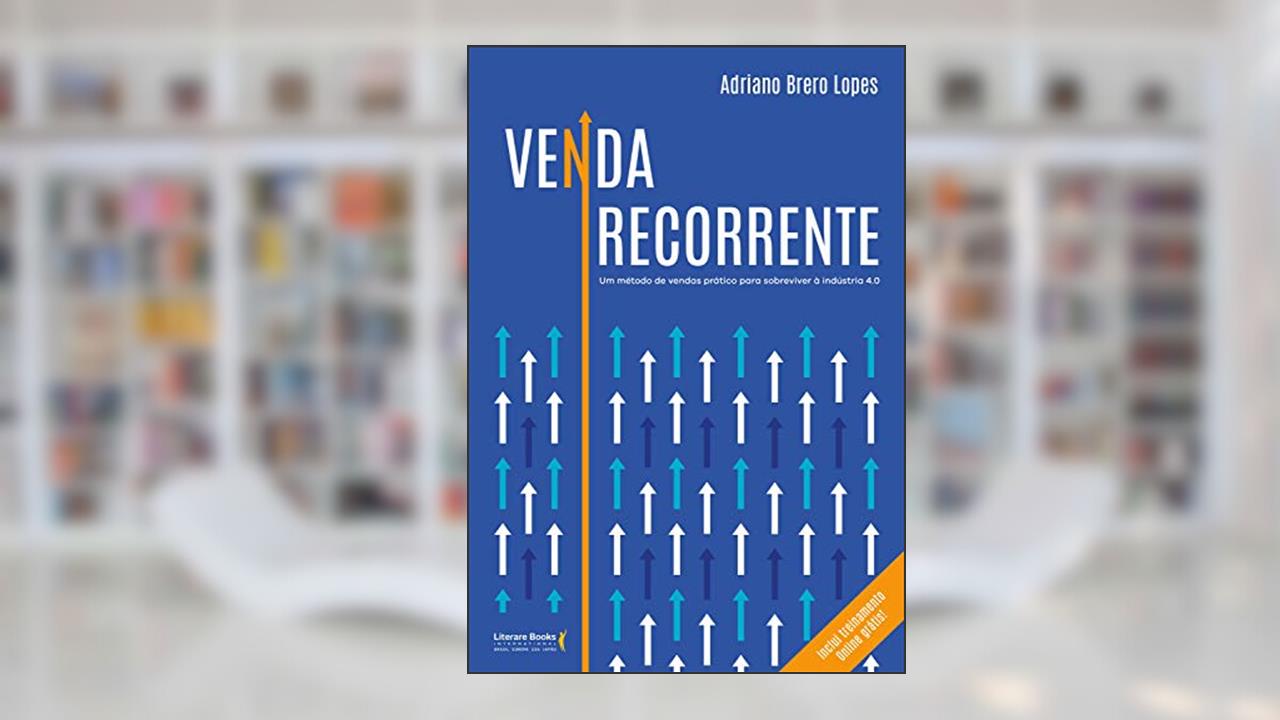 Capa de Venda Recorrente: um Método de Vendas Prático Para Sobreviver à Indústria 4.0, do autor Adriano Brero Lopes