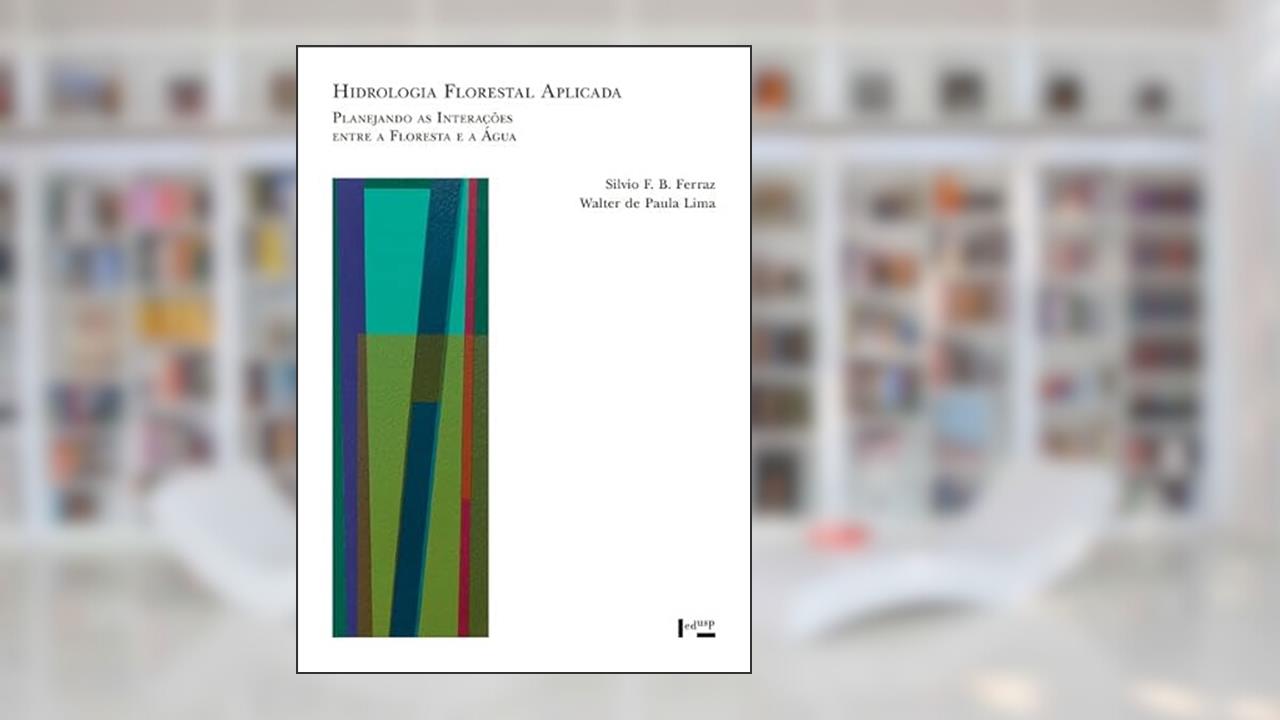 Hidrologia Florestal Aplicada: Planejando as Interações entre a Floresta e a Água, do autor FERRAZ, Silvio F. B.; LIMA, Walter de Paula
