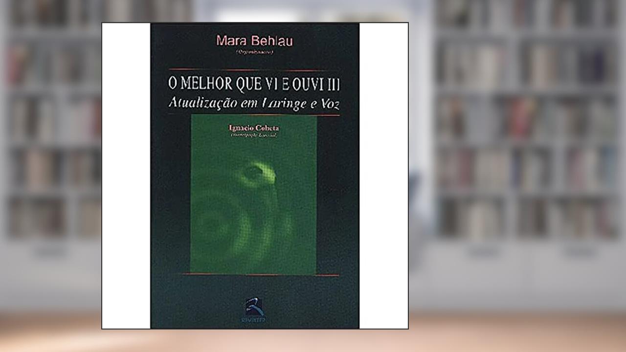 Capa de O Melhor que Vi e Ouvi. Atualização em Laringe e Voz- Volume 3, do autor Mara Behlau