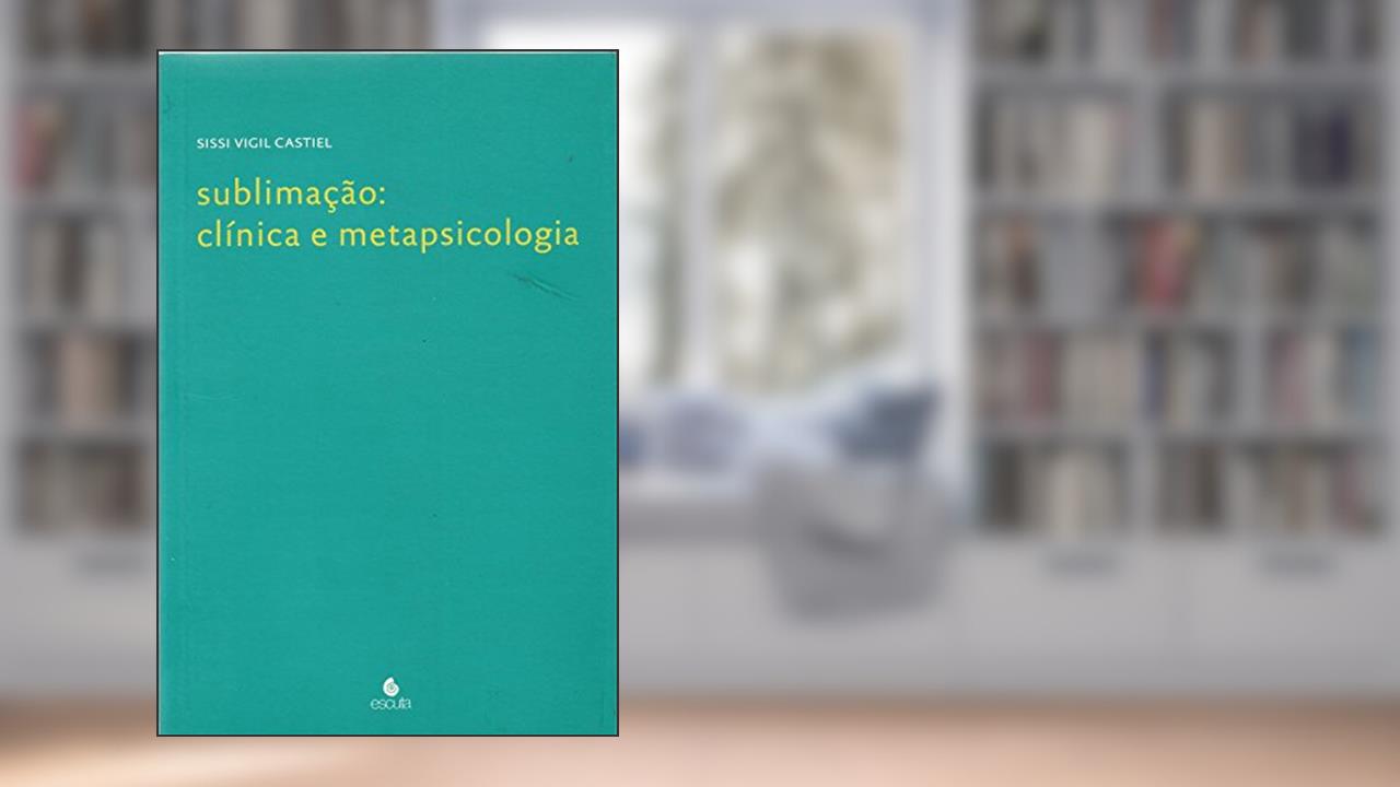 Capa de Sublimação: Clínica e Metapsicologia, do autor Sissi Vigil Castiel